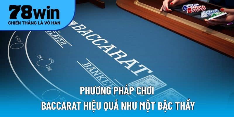 Phương pháp chơi Baccarat hiệu quả như một bậc thầy