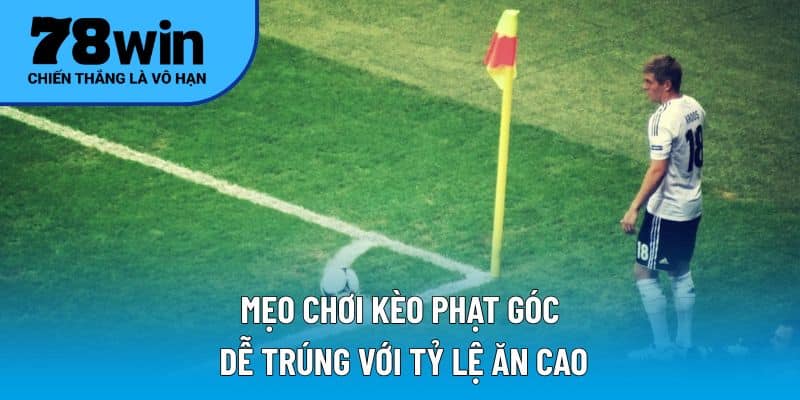 Mẹo chơi kèo phạt góc dễ trúng với tỷ lệ ăn cao