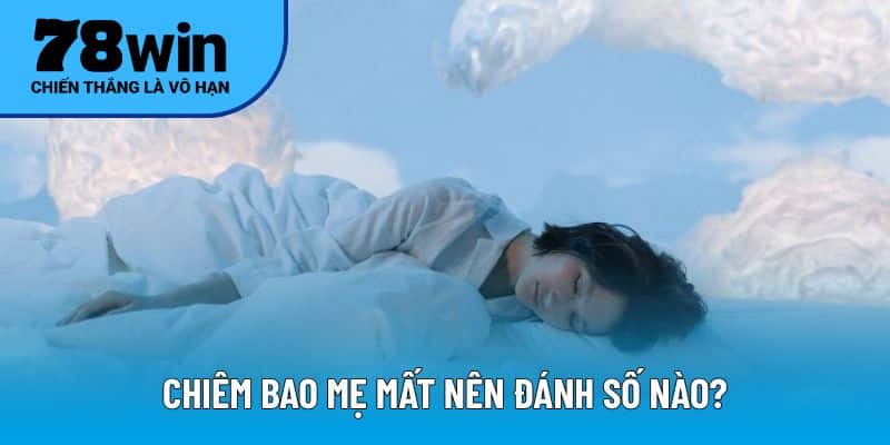 Chiêm bao mẹ mất nên đánh số nào?