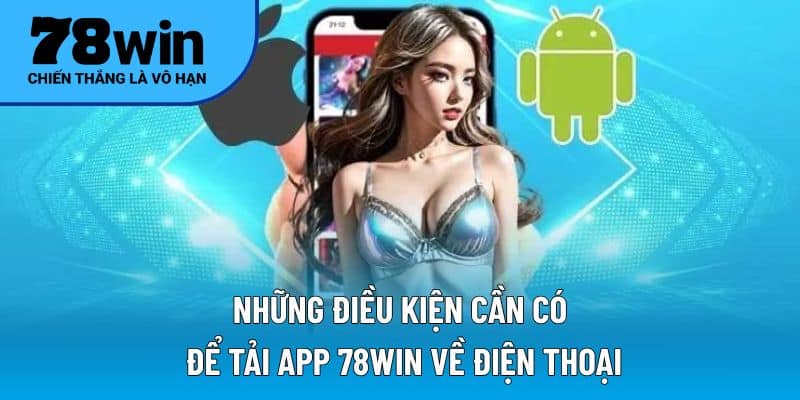 Những điều kiện cần có để tải app 78WIN về điện thoại