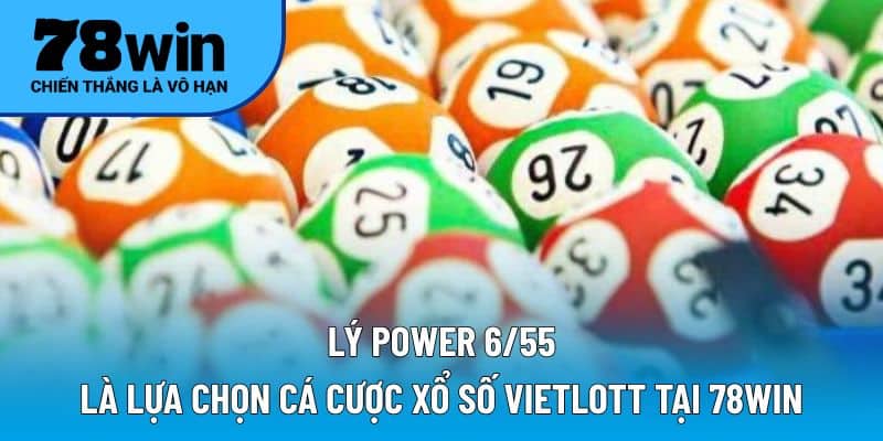 Power 6/55 là lựa chọn cá cược xổ số Vietlott tại 78WIN